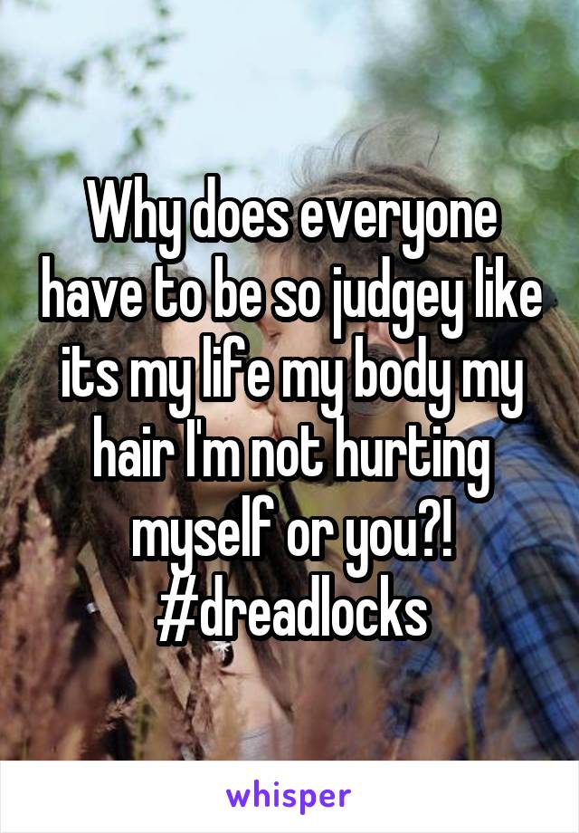 Why does everyone have to be so judgey like its my life my body my hair I'm not hurting myself or you?! #dreadlocks