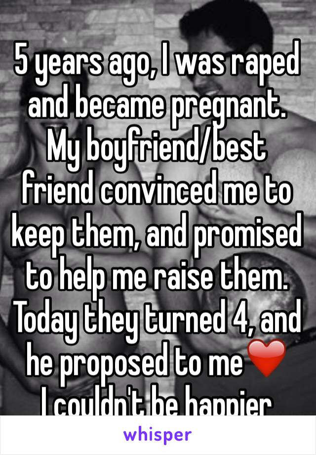 5 years ago, I was raped and became pregnant. My boyfriend/best friend convinced me to keep them, and promised to help me raise them. Today they turned 4, and he proposed to me❤️
I couldn't be happier