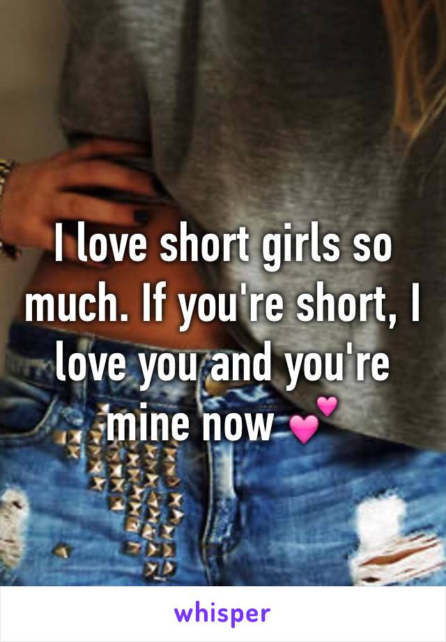 I love short girls so much. If you're short, I love you and you're mine now 💕