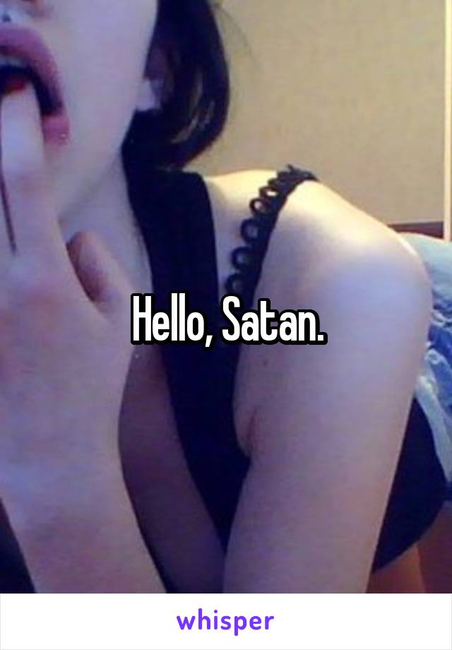 Hello, Satan.