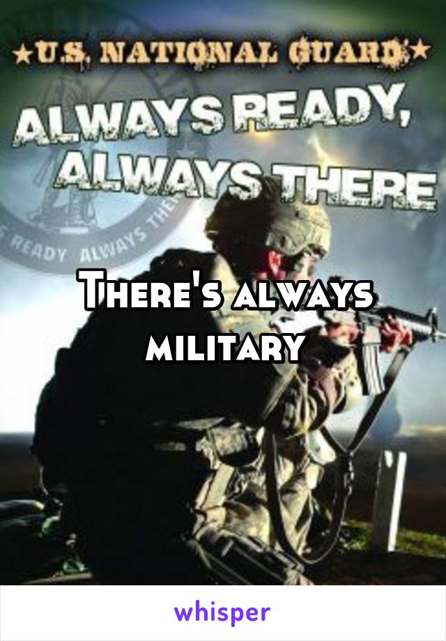 There's always military