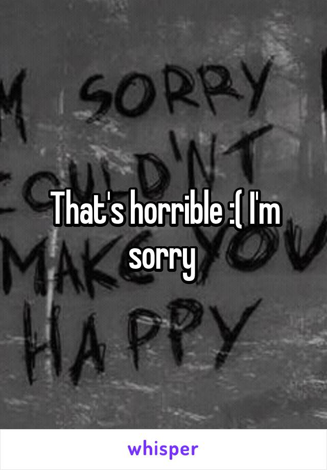 That's horrible :( I'm sorry 