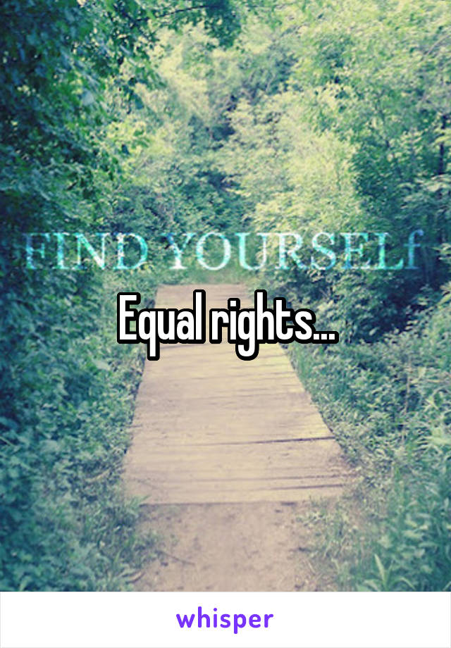 Equal rights...