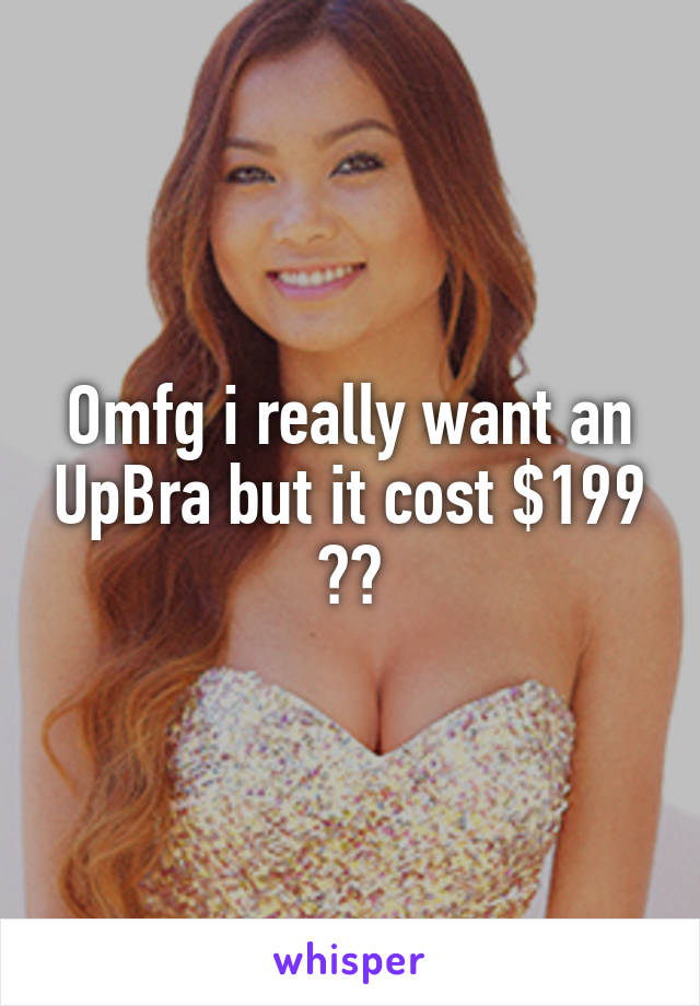 Omfg i really want an UpBra but it cost $199 😭🔫