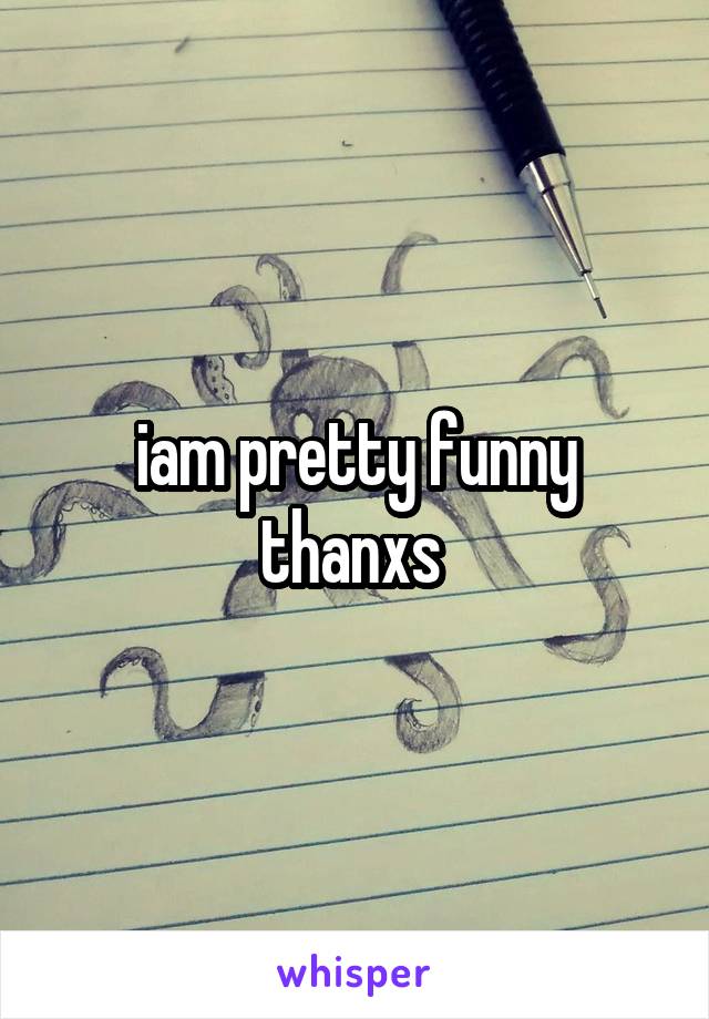 iam pretty funny thanxs 