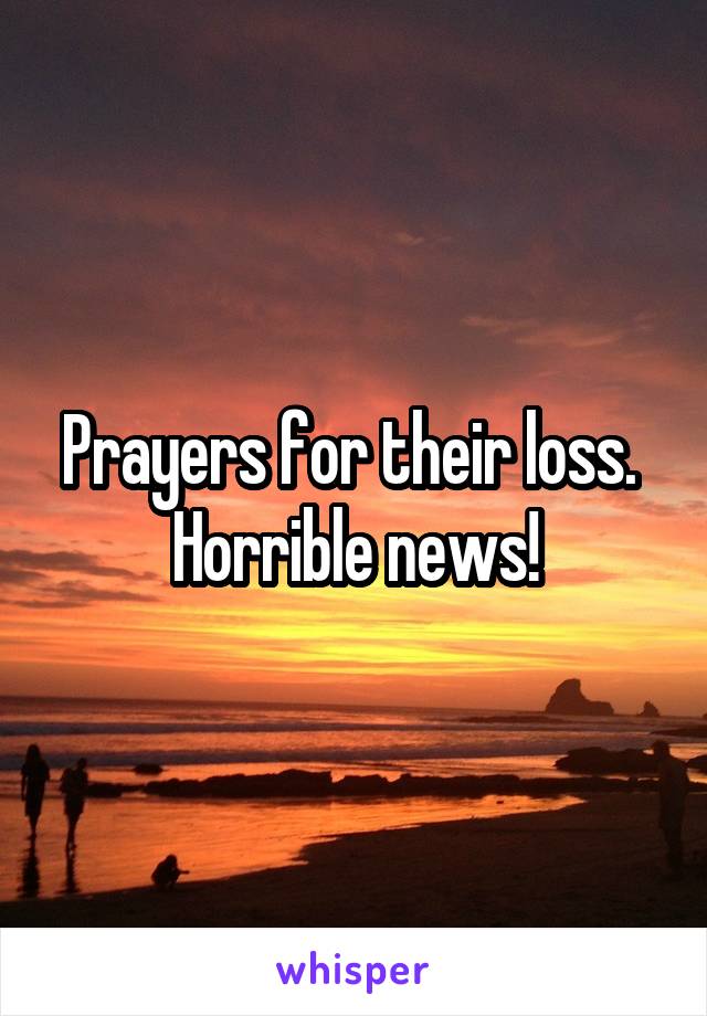 Prayers for their loss.  Horrible news!