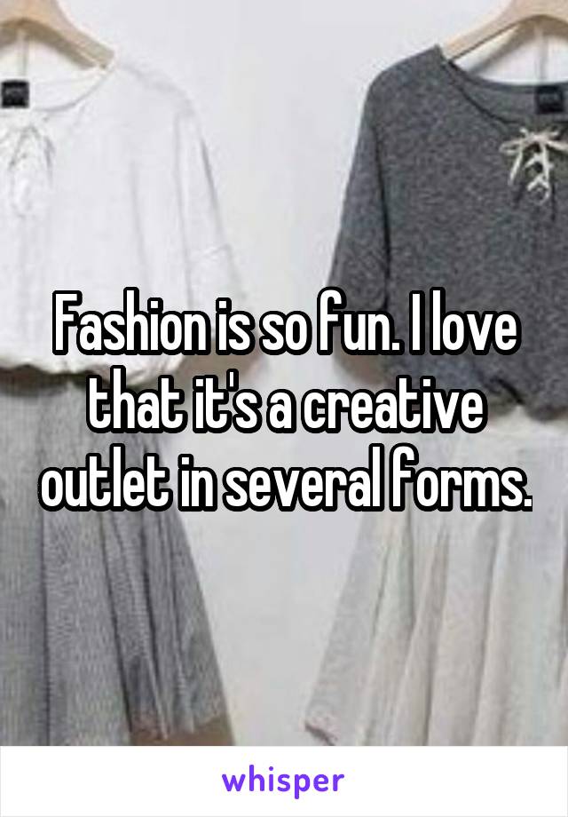 Fashion is so fun. I love that it's a creative outlet in several forms.