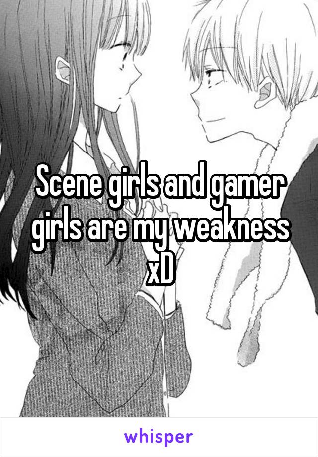 Scene girls and gamer girls are my weakness xD