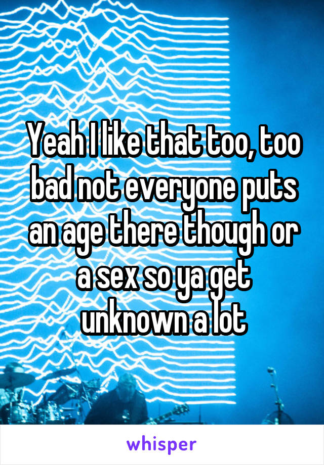 Yeah I like that too, too bad not everyone puts an age there though or a sex so ya get unknown a lot