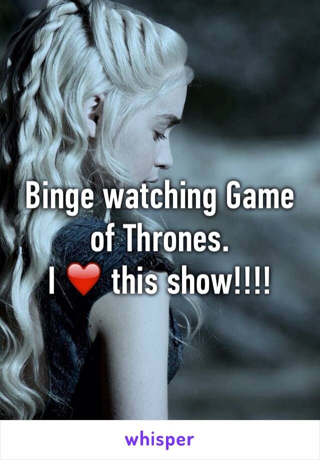 Binge watching Game of Thrones.
I ❤️ this show!!!!