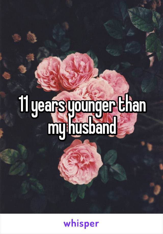 11 years younger than my husband