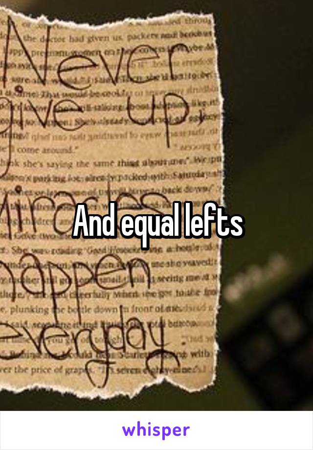 And equal lefts