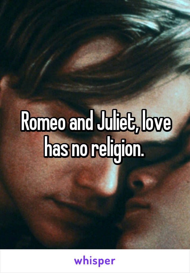 Romeo and Juliet, love has no religion. 