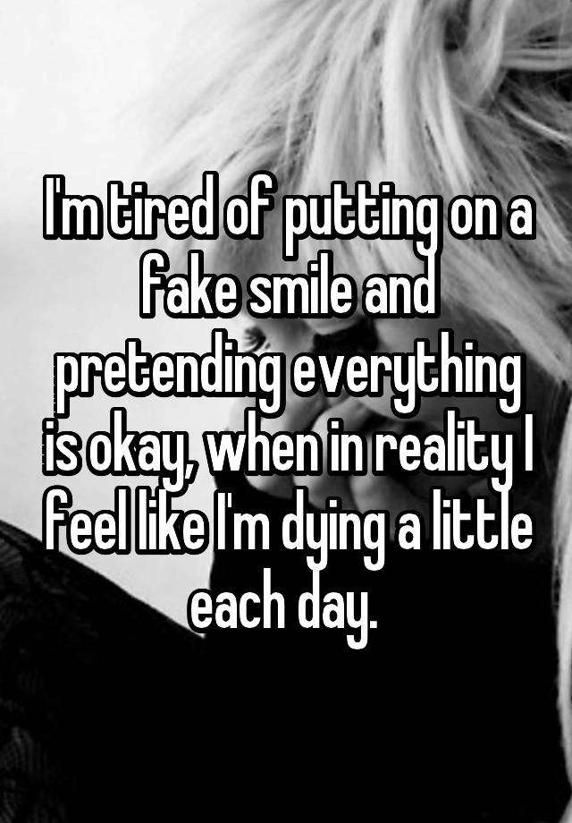 i-m-tired-of-putting-on-a-fake-smile-and-pretending-everything-is-okay