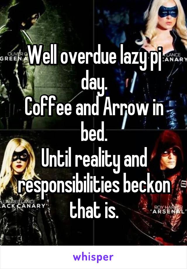 Well overdue lazy pj day.
Coffee and Arrow in bed.
Until reality and responsibilities beckon that is.