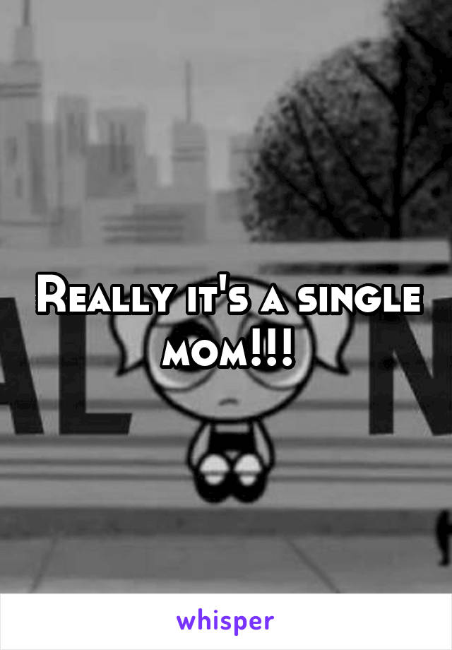 Really it's a single mom!!!