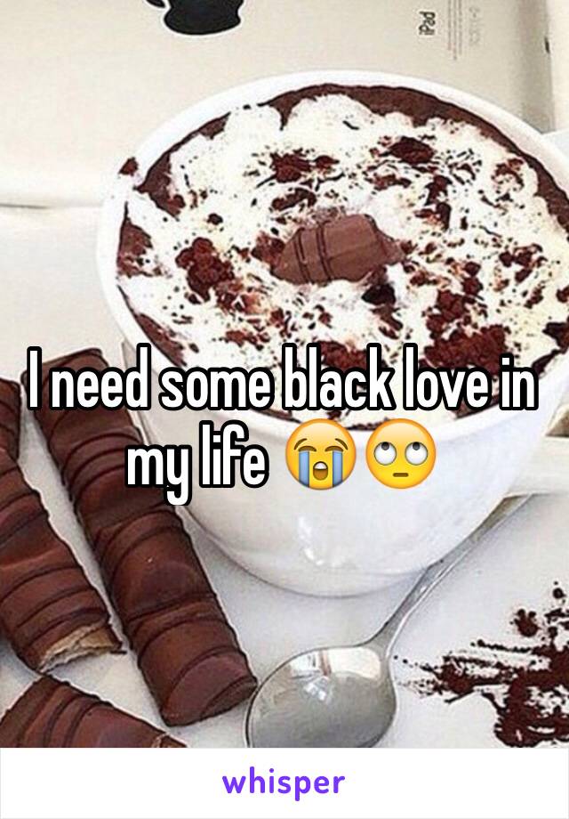 I need some black love in my life 😭🙄