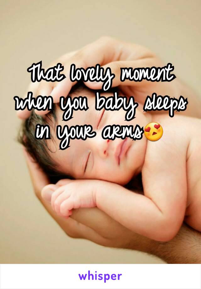 That lovely moment when you baby sleeps in your arms😍