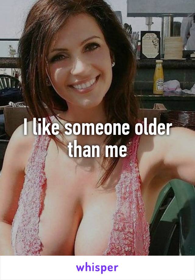 I like someone older than me