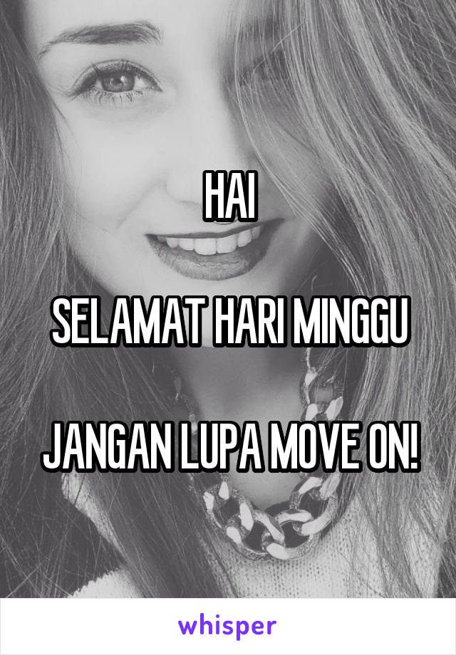 HAI

SELAMAT HARI MINGGU

JANGAN LUPA MOVE ON!