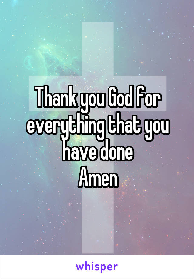 Thank you God for everything that you have done
Amen