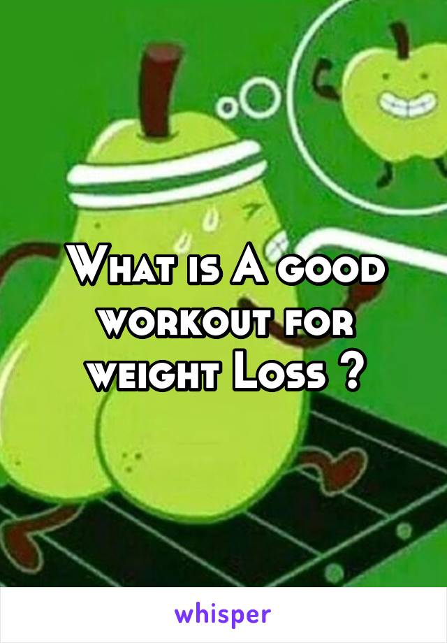 What is A good workout for weight Loss ?