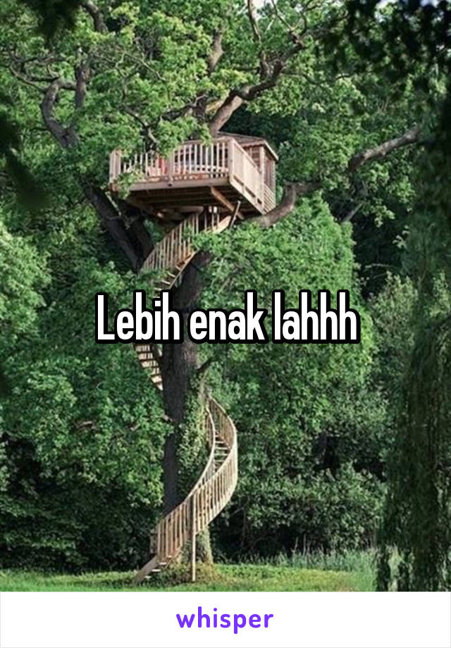 Lebih enak lahhh