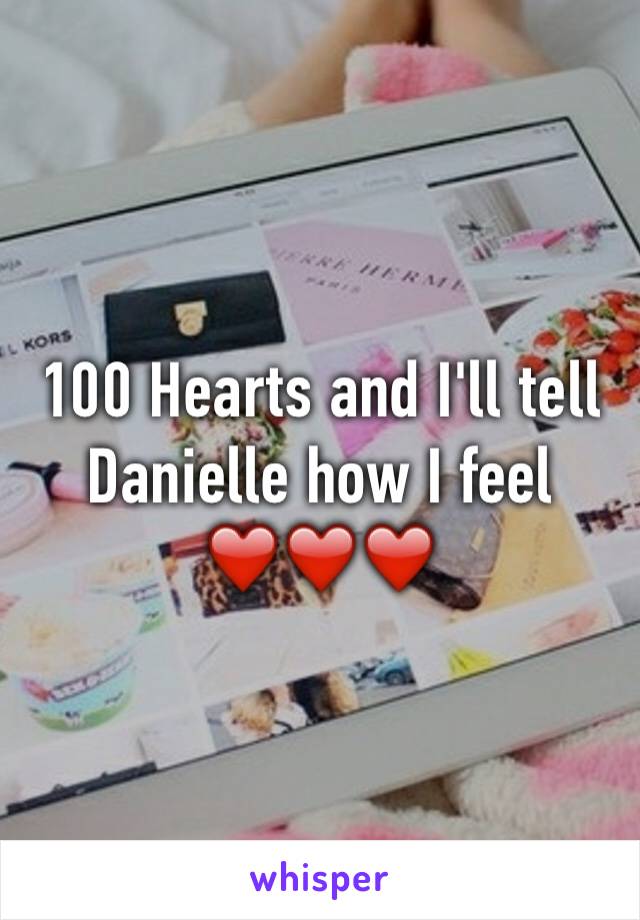 100 Hearts and I'll tell Danielle how I feel
❤️❤️❤️