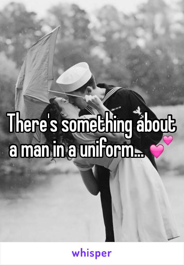 There's something about a man in a uniform... 💕