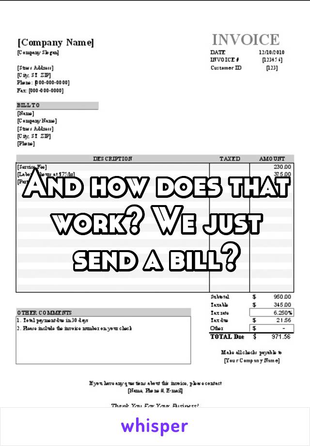 And how does that work? We just send a bill?