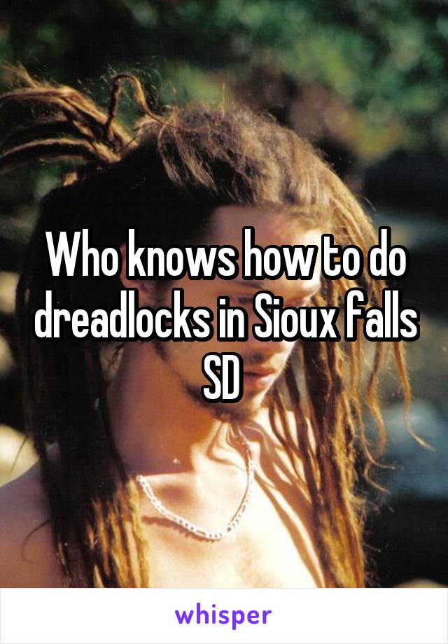 Who knows how to do dreadlocks in Sioux falls SD 