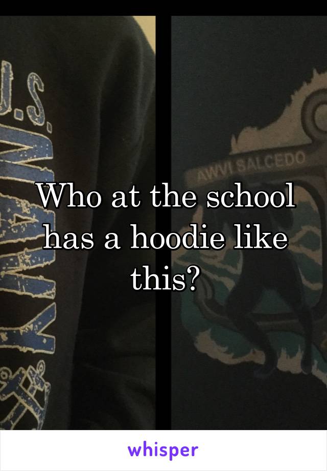 Who at the school has a hoodie like this?