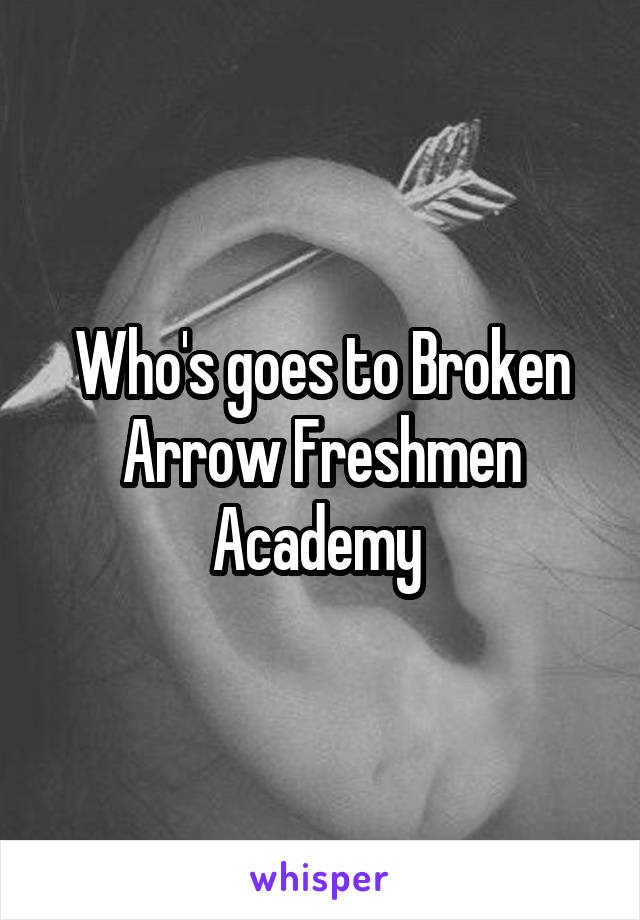 Who's goes to Broken Arrow Freshmen Academy 