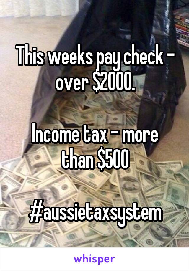 This weeks pay check -
over $2000.

Income tax - more than $500

#aussietaxsystem