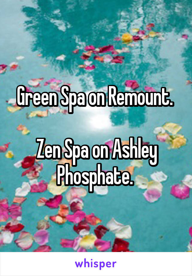 Green Spa on Remount. 

Zen Spa on Ashley Phosphate. 