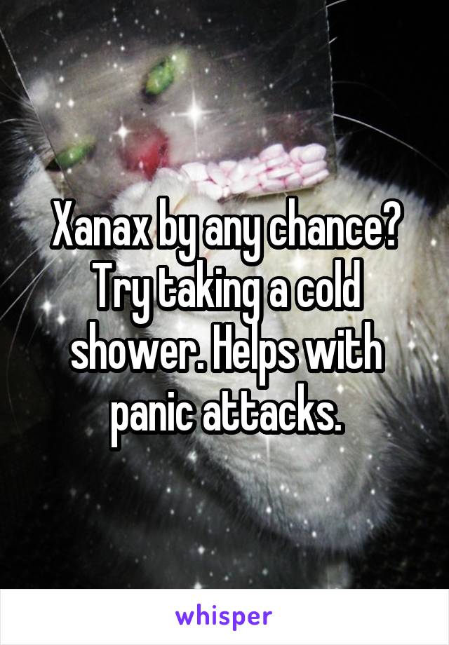 Xanax by any chance? Try taking a cold shower. Helps with panic attacks.