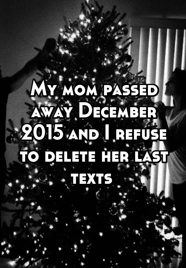 my-mom-passed-away-december-2015-and-i-refuse-to-delete-her-last-texts