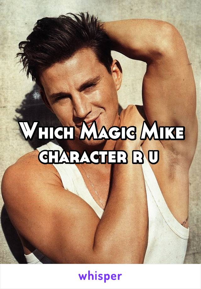 Which Magic Mike character r u 