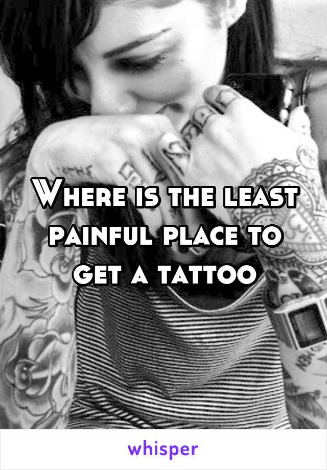 Where is the least painful place to get a tattoo