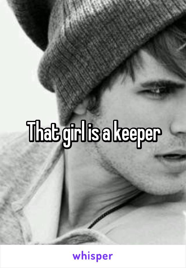 That girl is a keeper