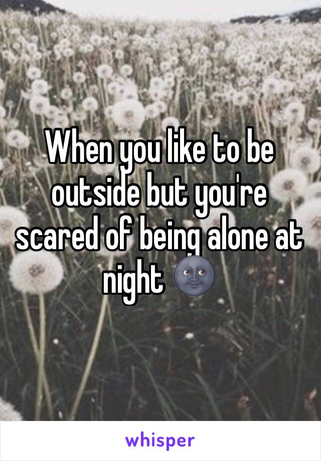 When you like to be outside but you're scared of being alone at night 🌚