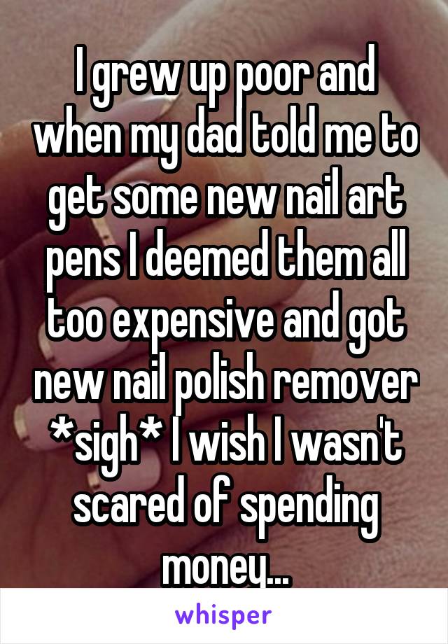 I grew up poor and when my dad told me to get some new nail art pens I deemed them all too expensive and got new nail polish remover *sigh* I wish I wasn't scared of spending money...