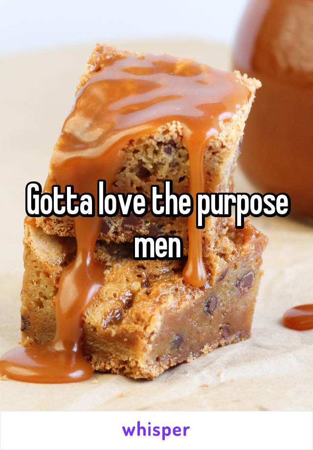 Gotta love the purpose men