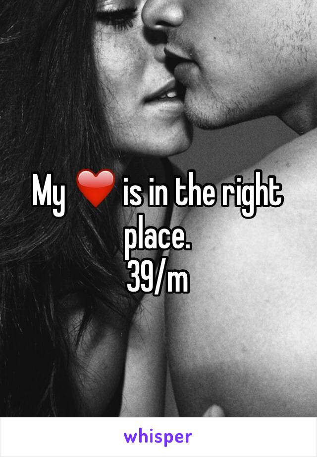 My ❤️ is in the right place.  
39/m