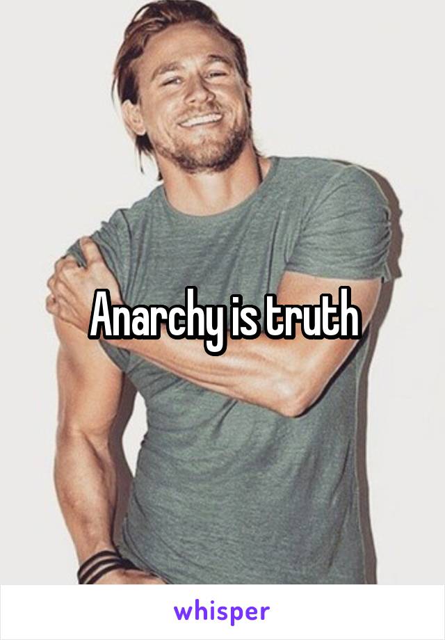 Anarchy is truth