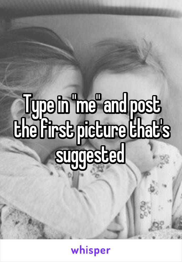 Type in "me" and post the first picture that's suggested 