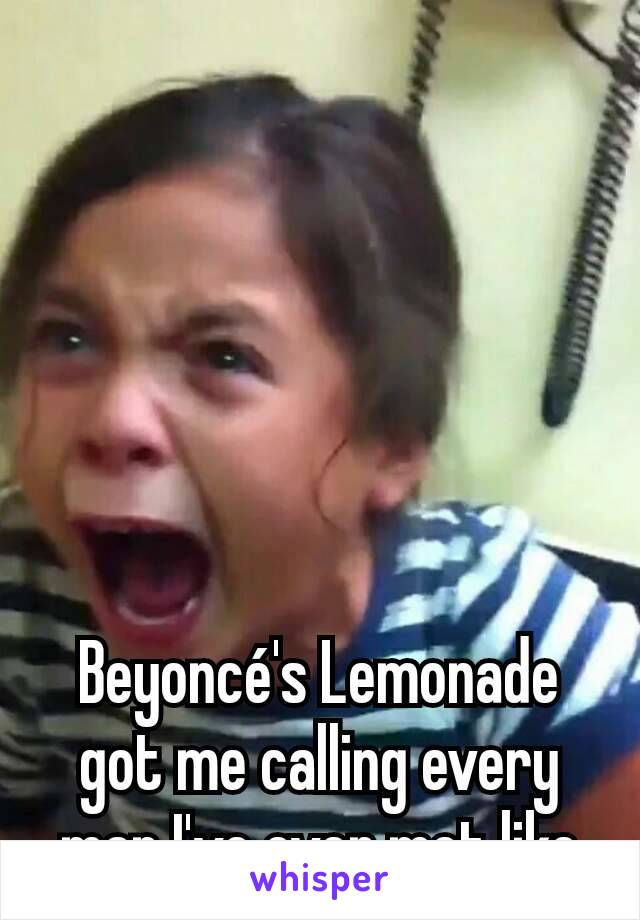 Beyoncé's Lemonade got me calling every man I've ever met like