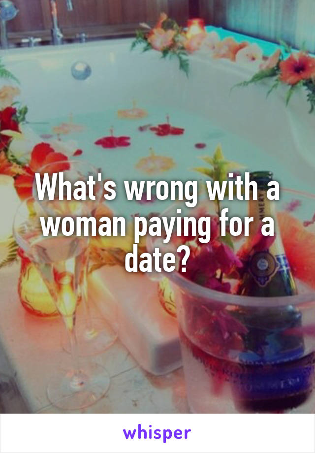 What's wrong with a woman paying for a date?