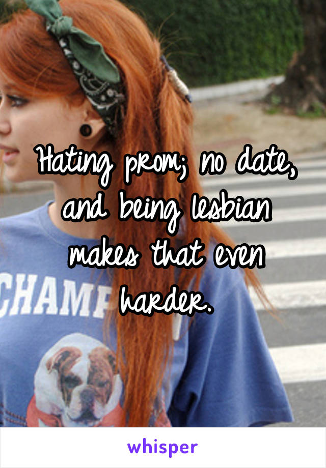 Hating prom; no date, and being lesbian makes that even harder.