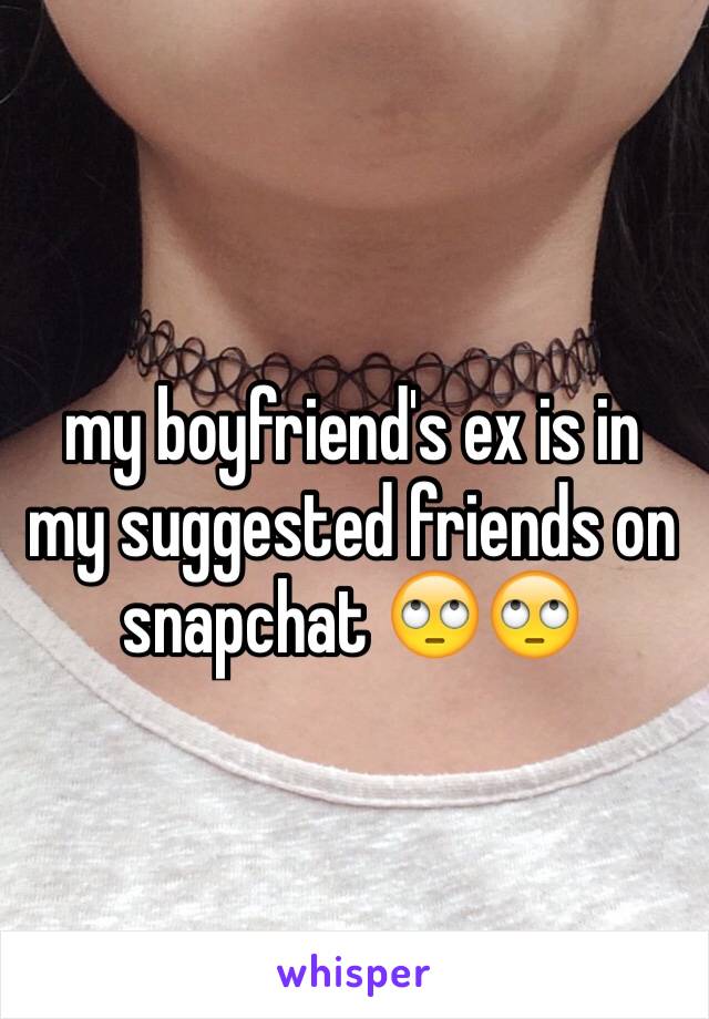 my boyfriend's ex is in my suggested friends on snapchat 🙄🙄